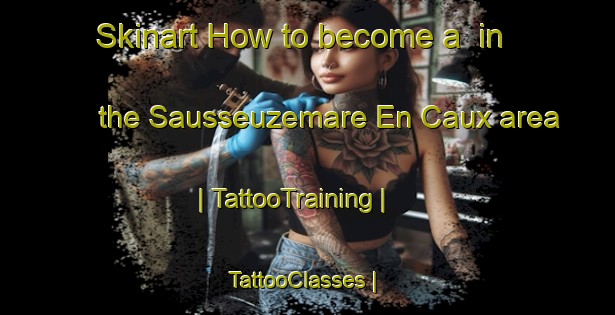 Skinart How to become a  in the Sausseuzemare En Caux area | TattooTraining | TattooClasses | SkinartTraining-France